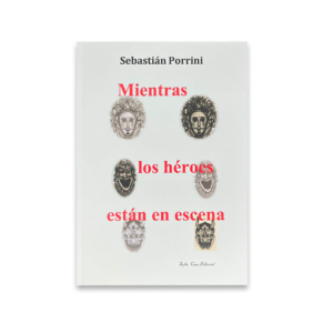 Mientras los héroes están en escena | Sebastián Porrini