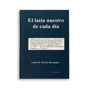 El latín nuestro de cada día | Arturo R. Álvarez Hernández